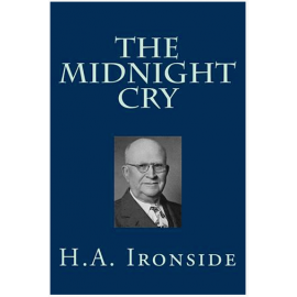 The Midnight Cry and Other Dispensational Writings by H. A. Ironside
