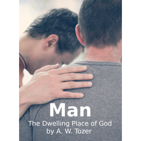 Man the Dwelling Place of God, by A. W. Tozer 