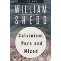 Calvinism: Pure and Mixed William G. T. Shedd