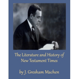 The Literature and History of New Testament Times J. Gresham Machen