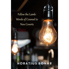 Follow the Lamb: Words of Counsel to New Coverts Horatius Bonar