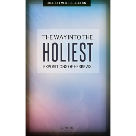 The Way into the Holiest: Expositions of Hebrews