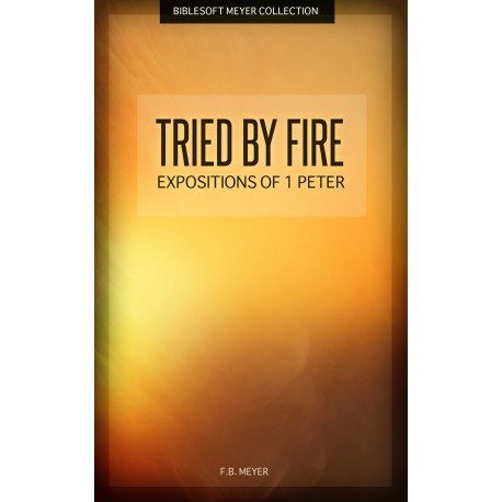Tried by Fire: Expositions of 1 Peter